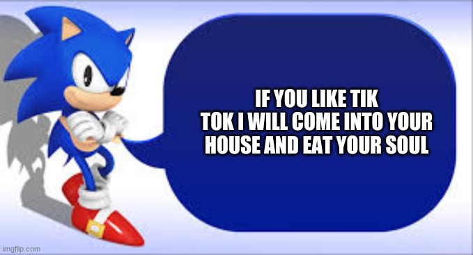 IF YOU LIKE TIK TOK I WILL COME INTO YOUR HOUSE AND EAT YOUR SOUL | made w/ Imgflip meme maker