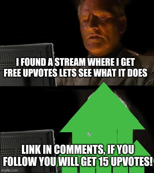 I FOUND A STREAM WHERE I GET FREE UPVOTES LETS SEE WHAT IT DOES; LINK IN COMMENTS, IF YOU FOLLOW YOU WILL GET 15 UPVOTES! | made w/ Imgflip meme maker