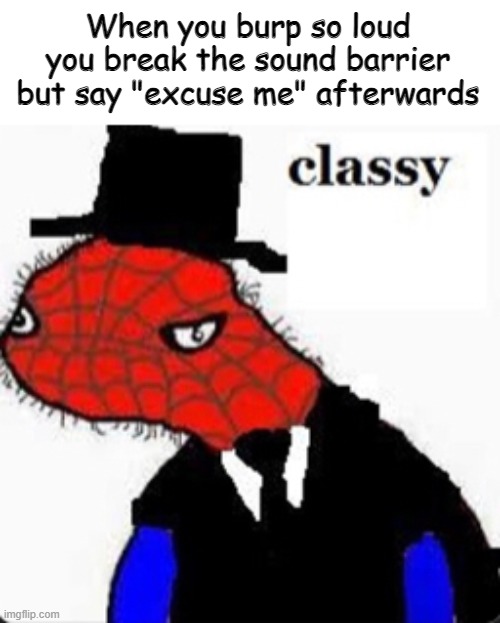 Classy Spooderman | When you burp so loud you break the sound barrier but say "excuse me" afterwards | image tagged in classy spooderman,spooderman,classy,oh wow are you actually reading these tags | made w/ Imgflip meme maker