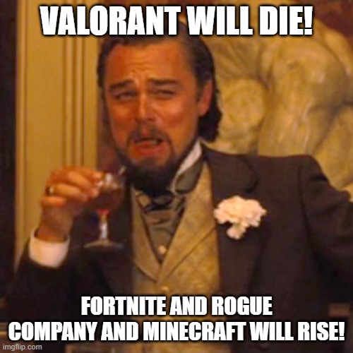Laughing Leo Meme | VALORANT WILL DIE! FORTNITE AND ROGUE COMPANY AND MINECRAFT WILL RISE! | image tagged in memes,laughing leo | made w/ Imgflip meme maker