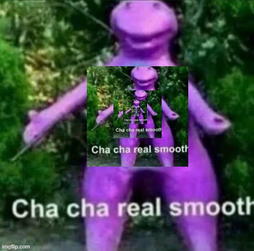 cha cha real smooth | image tagged in cha cha real smooth | made w/ Imgflip meme maker