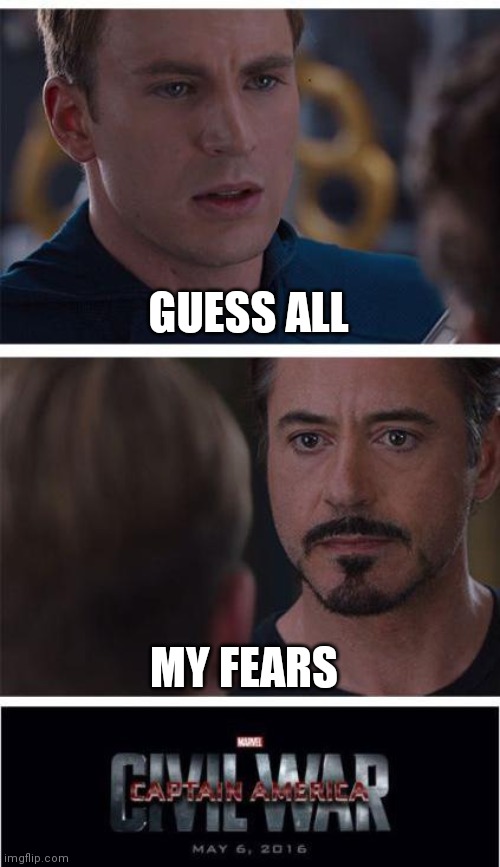 4 off the top of my head | GUESS ALL; MY FEARS | image tagged in memes,marvel civil war 1 | made w/ Imgflip meme maker