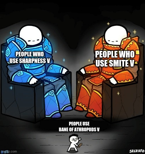 Minecrafters understands this | PEOPLE WHO USE SMITE V; PEOPLE WHO USE SHARPNESS V; PEOPLE USE BANE OF ATHROPODS V | image tagged in srgrafo 152 | made w/ Imgflip meme maker