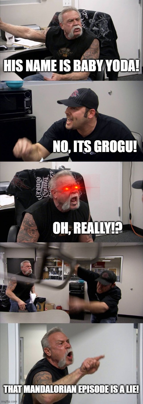 American Chopper Argument | HIS NAME IS BABY YODA! NO, ITS GROGU! OH, REALLY!? THAT MANDALORIAN EPISODE IS A LIE! | image tagged in memes,its is grogu | made w/ Imgflip meme maker