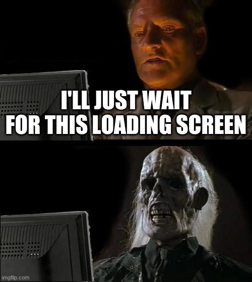 Fallout 4 loading screen | I'LL JUST WAIT FOR THIS LOADING SCREEN | image tagged in memes,i'll just wait here | made w/ Imgflip meme maker