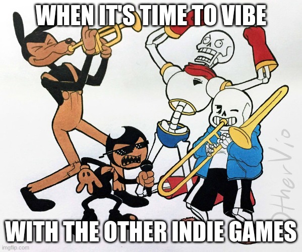 done | WHEN IT'S TIME TO VIBE; WITH THE OTHER INDIE GAMES | image tagged in friday's | made w/ Imgflip meme maker