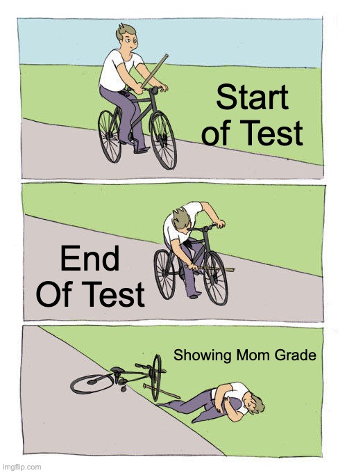 Bike Fall | Start of Test; End Of Test; Showing Mom Grade | image tagged in memes,bike fall | made w/ Imgflip meme maker