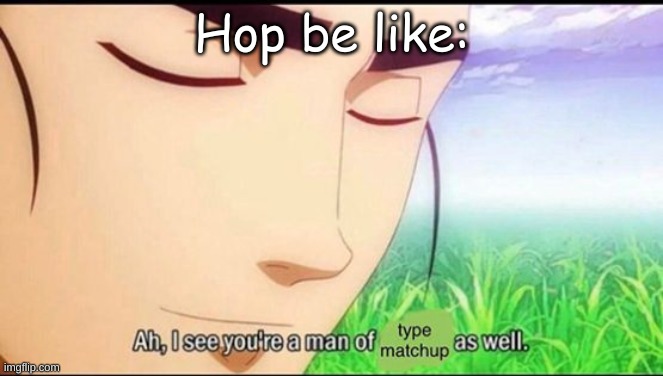 Type Matchup Hop | Hop be like: | image tagged in type matchup hop | made w/ Imgflip meme maker