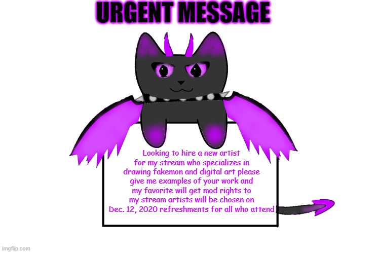 URGENT MESSAGE; Looking to hire a new artist for my stream who specializes in drawing fakemon and digital art please give me examples of your work and my favorite will get mod rights to my stream artists will be chosen on Dec. 12, 2020 refreshments for all who attend | image tagged in umbra holding sign | made w/ Imgflip meme maker