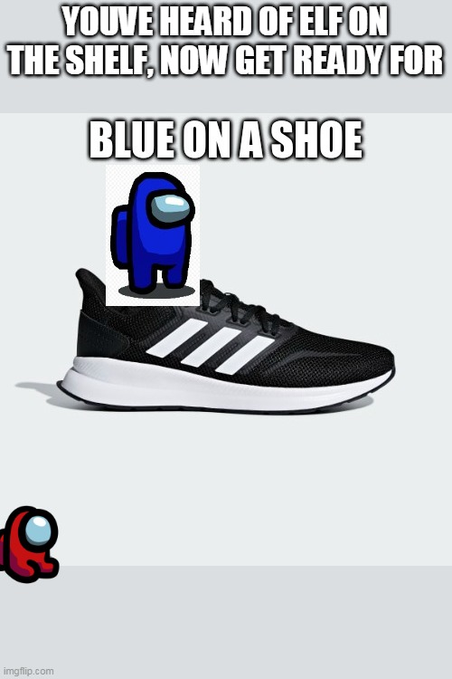 blue on le shoe | YOUVE HEARD OF ELF ON THE SHELF, NOW GET READY FOR | image tagged in elf on the shelf,among us | made w/ Imgflip meme maker