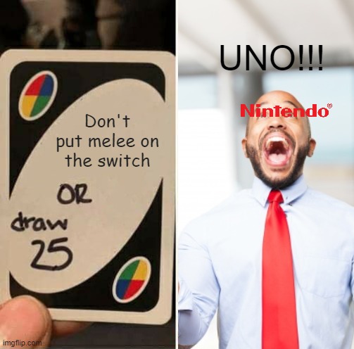 UNOOOOOO! | UNO!!! Don't put melee on the switch | image tagged in freemelee,nintendo | made w/ Imgflip meme maker