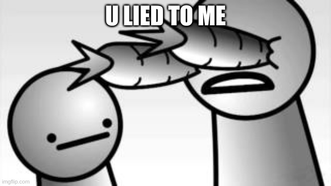 asdf you lied to me | U LIED TO ME | image tagged in asdf you lied to me | made w/ Imgflip meme maker