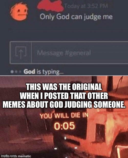 I’m sorry for reposting, I was out of meme ideas | THIS WAS THE ORIGINAL WHEN I POSTED THAT OTHER MEMES ABOUT GOD JUDGING SOMEONE. | made w/ Imgflip meme maker