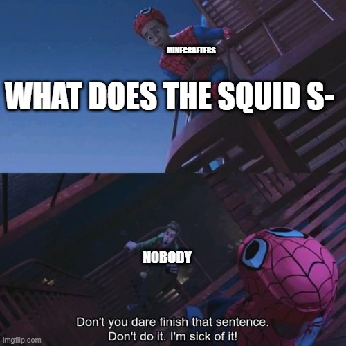 Don't you dare finish that sentence | MINECRAFTERS; WHAT DOES THE SQUID S-; NOBODY | image tagged in don't you dare finish that sentence | made w/ Imgflip meme maker