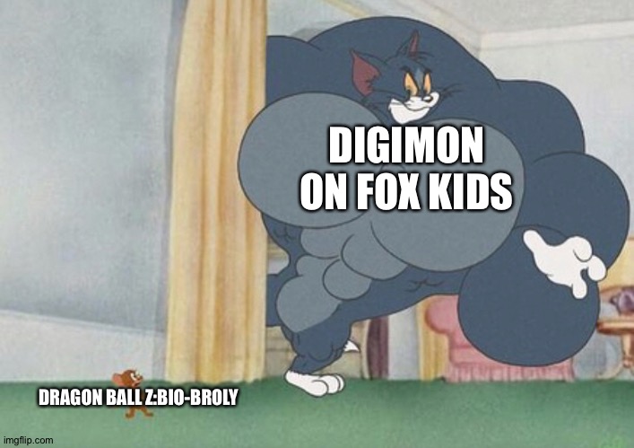 tom and jerry | DIGIMON ON FOX KIDS; DRAGON BALL Z:BIO-BROLY | image tagged in tom and jerry | made w/ Imgflip meme maker