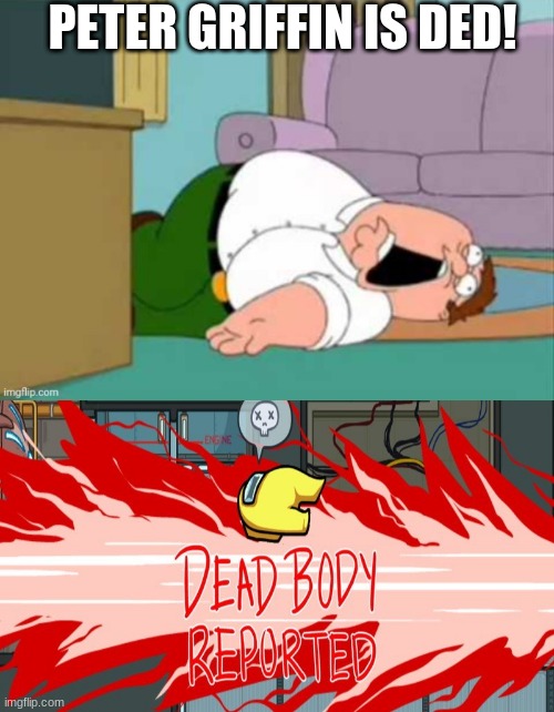 Among Us Family Guy meme | PETER GRIFFIN IS DED! | image tagged in oof peter griffin,among us | made w/ Imgflip meme maker