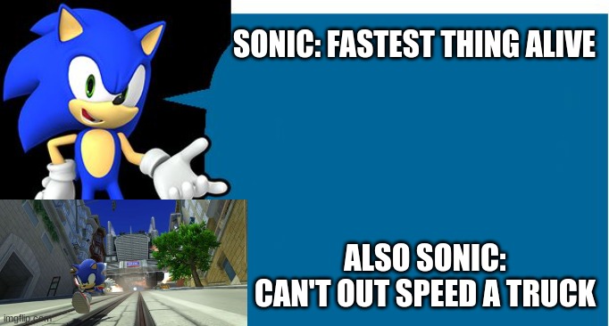 Sonic | SONIC: FASTEST THING ALIVE; ALSO SONIC: CAN'T OUT SPEED A TRUCK | image tagged in sonic meme | made w/ Imgflip meme maker