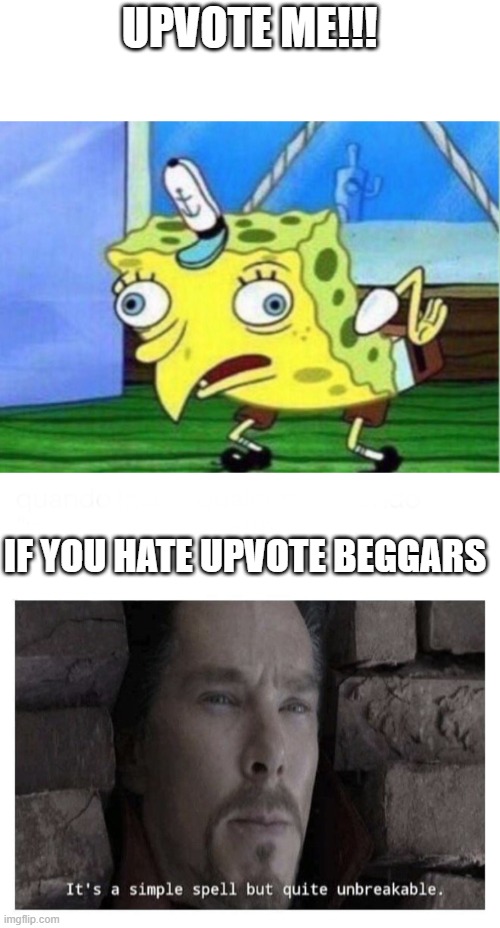  UPVOTE ME!!! IF YOU HATE UPVOTE BEGGARS | image tagged in memes,mocking spongebob,it s a simple spell but quite unbreakable | made w/ Imgflip meme maker