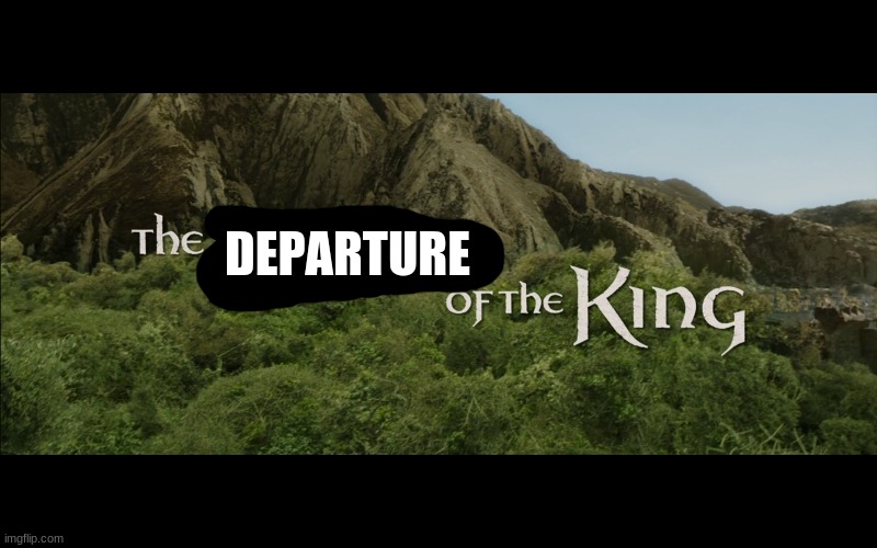 Return Of The King | DEPARTURE | image tagged in return of the king | made w/ Imgflip meme maker