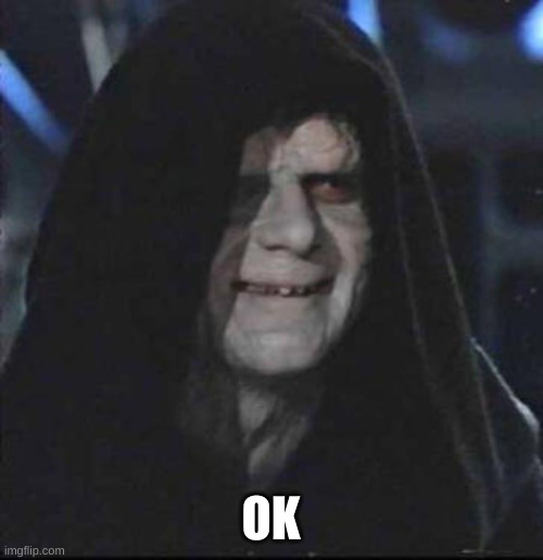 Sidious Error Meme | OK | image tagged in memes,sidious error | made w/ Imgflip meme maker