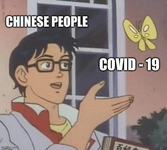 Covid - 19 meme | CHINESE PEOPLE; COVID - 19 | image tagged in memes,is this a pigeon | made w/ Imgflip meme maker