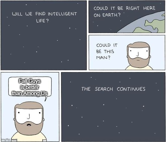 intelligent life  | Fall Guys is better than Among Us | image tagged in intelligent life | made w/ Imgflip meme maker