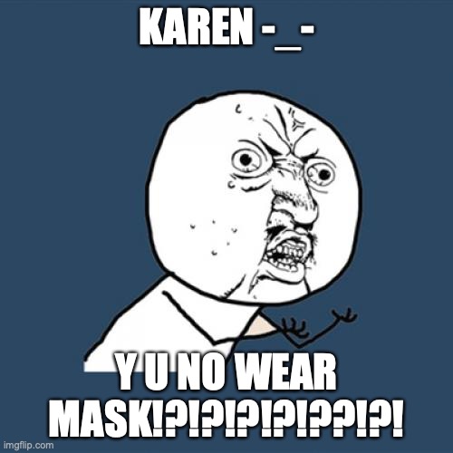 Y U No Meme | KAREN -_-; Y U NO WEAR MASK!?!?!?!?!??!?! | image tagged in memes,y u no | made w/ Imgflip meme maker