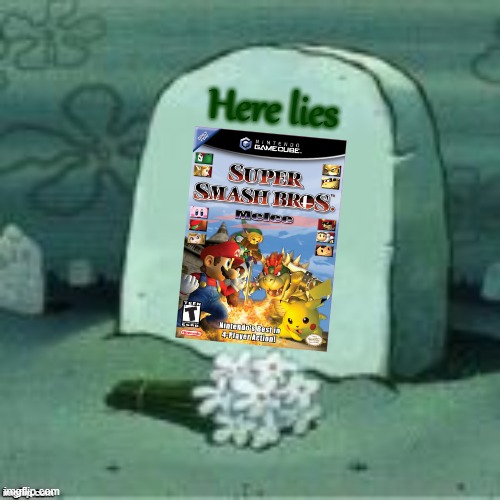 I don't like Melee, but Nintendo treats their fans like trash.... | Here lies | image tagged in here lies x,super smash bros,super smash bros melee,nintendo,fans | made w/ Imgflip meme maker