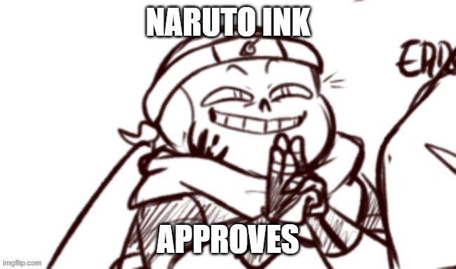 naruto ink | NARUTO INK APPROVES | image tagged in naruto ink | made w/ Imgflip meme maker