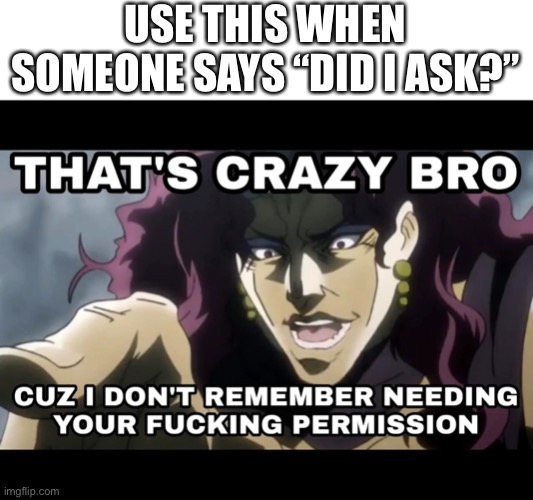 Did I ask comeback | USE THIS WHEN SOMEONE SAYS “DID I ASK?” | image tagged in did i ask comeback,jojo's bizarre adventure,funny,cars | made w/ Imgflip meme maker