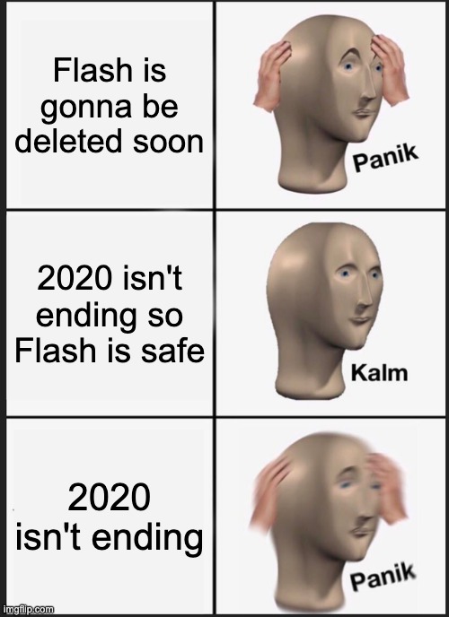 Panik Kalm Panik Meme | Flash is gonna be deleted soon; 2020 isn't ending so Flash is safe; 2020 isn't ending | image tagged in memes,panik kalm panik | made w/ Imgflip meme maker