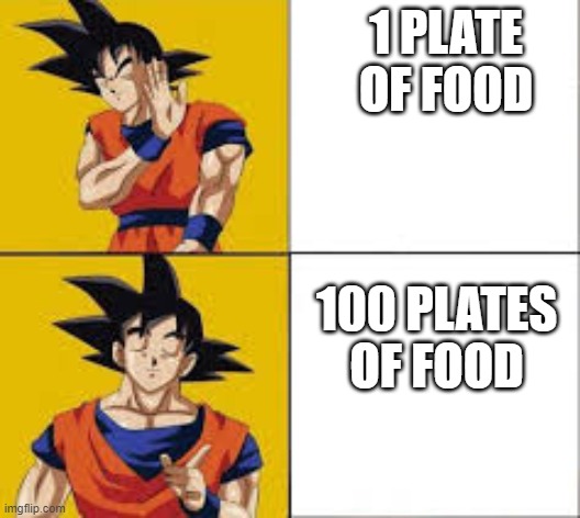 goku food | 1 PLATE OF FOOD; 100 PLATES OF FOOD | image tagged in idk | made w/ Imgflip meme maker