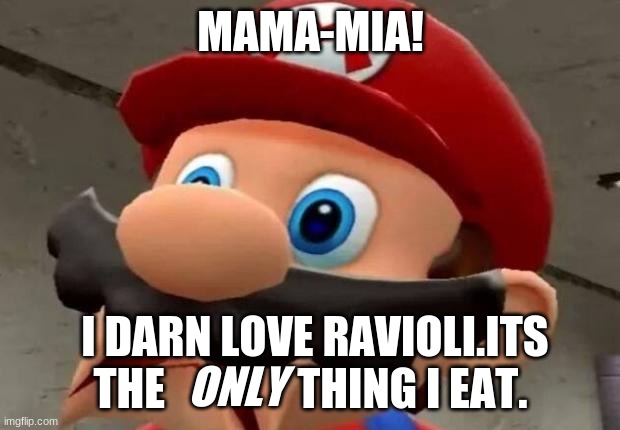 Mario WTF | MAMA-MIA! I DARN LOVE RAVIOLI.ITS THE               THING I EAT. ONLY | image tagged in mario wtf | made w/ Imgflip meme maker