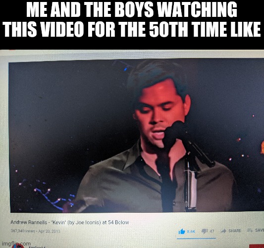 ME AND THE BOYS WATCHING THIS VIDEO FOR THE 50TH TIME LIKE | made w/ Imgflip meme maker