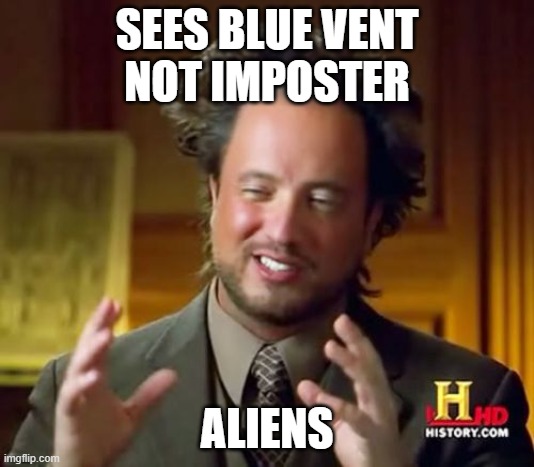 Ancient Aliens | SEES BLUE VENT
NOT IMPOSTER; ALIENS | image tagged in memes,ancient aliens | made w/ Imgflip meme maker