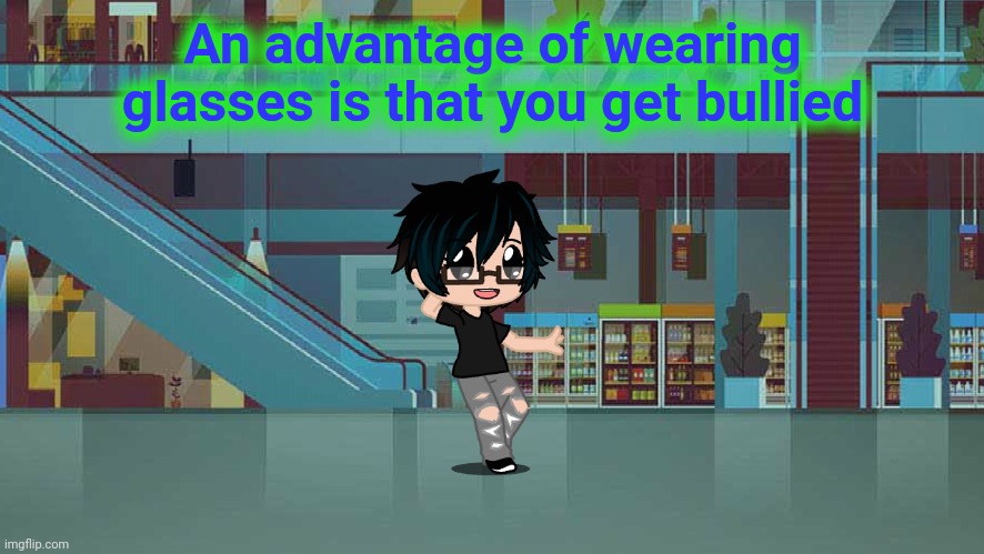 An advantage of wearing glasses is that you get bullied | made w/ Imgflip meme maker