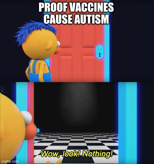 Wow look nothing! | PROOF VACCINES CAUSE AUTISM | image tagged in wow look nothing | made w/ Imgflip meme maker