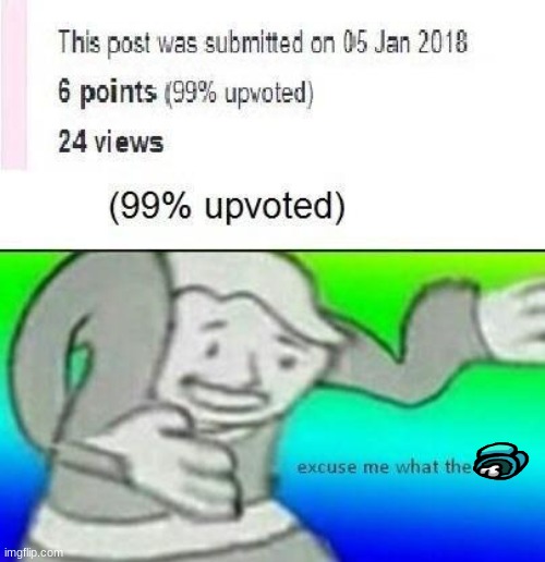 This reupload i know | image tagged in excuse me what the frick,downvote i dont care | made w/ Imgflip meme maker