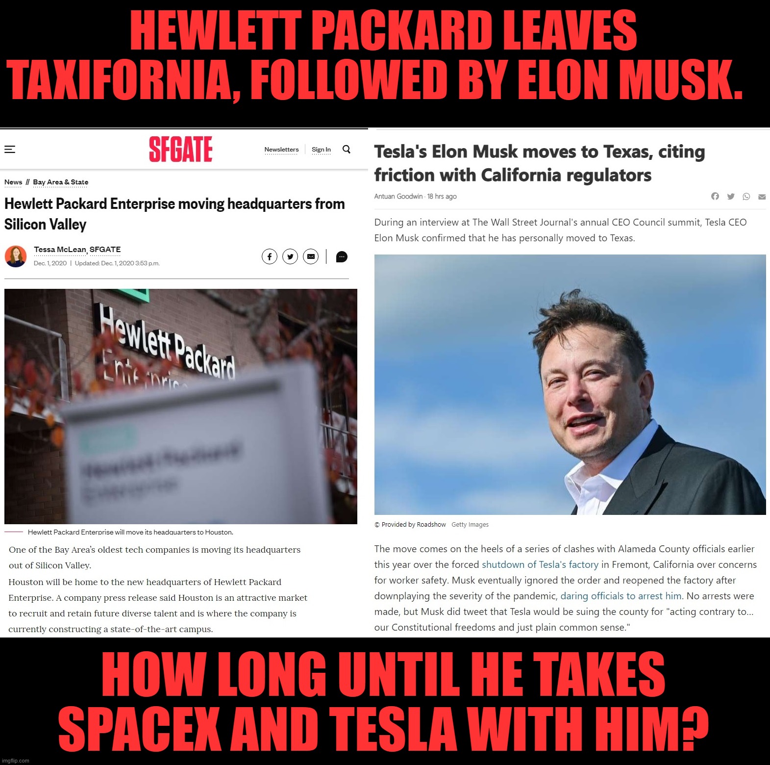 Wake up Taxifornia!  Your taxes and corrupt govt are driving companies and people from our state! | HEWLETT PACKARD LEAVES TAXIFORNIA, FOLLOWED BY ELON MUSK. HOW LONG UNTIL HE TAKES SPACEX AND TESLA WITH HIM? | image tagged in elon musk,hewlett packard,taxifornia,corruptifornia,let's raise their taxes | made w/ Imgflip meme maker