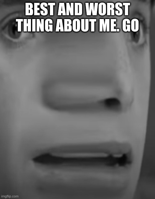 BEST AND WORST THING ABOUT ME. GO | made w/ Imgflip meme maker