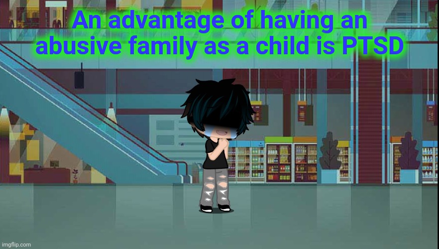 An advantage of having an abusive family as a child is PTSD | made w/ Imgflip meme maker