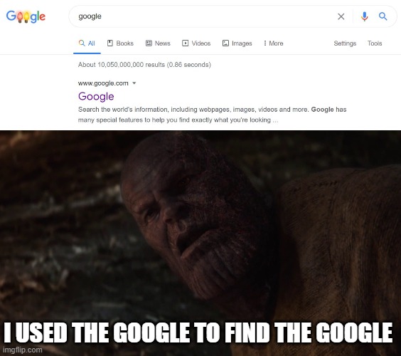Anyone else do this? | I USED THE GOOGLE TO FIND THE GOOGLE | image tagged in i used the stones to destroy the stones | made w/ Imgflip meme maker