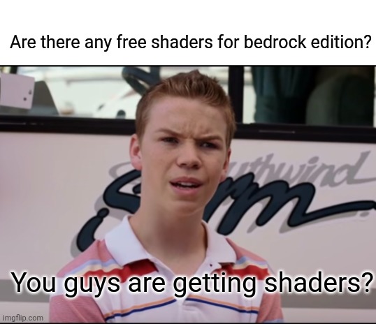 I have an xbox and the marketplace costs money for the shaders | Are there any free shaders for bedrock edition? You guys are getting shaders? | image tagged in you guys are getting paid | made w/ Imgflip meme maker