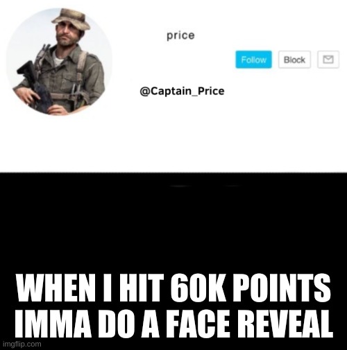 warning im ugly (as a joke) | WHEN I HIT 60K POINTS IMMA DO A FACE REVEAL | image tagged in captain_price template | made w/ Imgflip meme maker