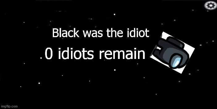 The rest of the vomit was ejected | Black was the idiot 0 idiots remain | image tagged in the rest of the vomit was ejected | made w/ Imgflip meme maker