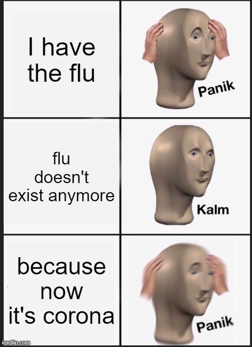 Panik Kalm Panik Meme | I have the flu flu doesn't exist anymore because now it's corona | image tagged in memes,panik kalm panik | made w/ Imgflip meme maker