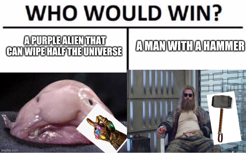 wat | A PURPLE ALIEN THAT CAN WIPE HALF THE UNIVERSE; A MAN WITH A HAMMER | image tagged in who would win,funny memes,memes,funny,stop reading the tags | made w/ Imgflip meme maker