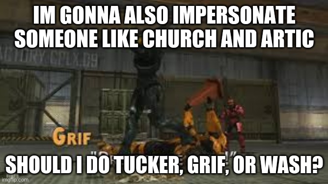 Protect me cone | IM GONNA ALSO IMPERSONATE SOMEONE LIKE CHURCH AND ARTIC; SHOULD I DO TUCKER, GRIF, OR WASH? | image tagged in protect me cone | made w/ Imgflip meme maker