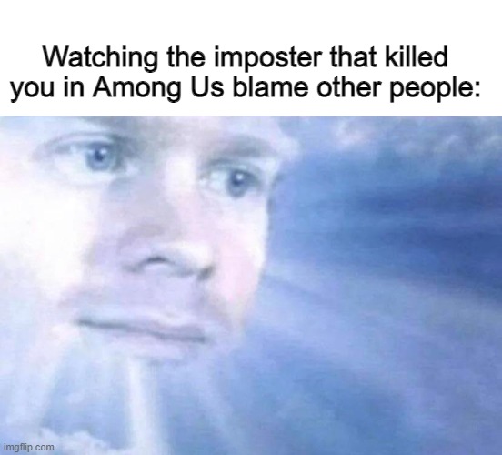  Watching the imposter that killed you in Among Us blame other people: | image tagged in blinking white guy sun,blinking guy,white guy blinking,sun,among us,among us blame | made w/ Imgflip meme maker