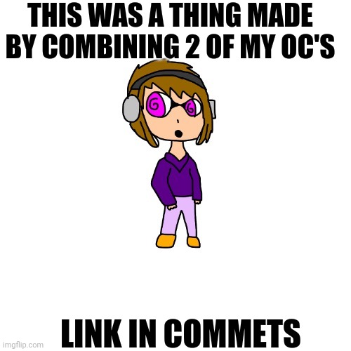This was a drawing by a creator from OC_memez | THIS WAS A THING MADE BY COMBINING 2 OF MY OC'S; LINK IN COMMETS | image tagged in oc | made w/ Imgflip meme maker